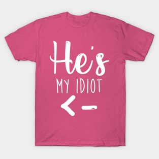 He's My Idiot - Girlfriend Shirt - Wifey Shirt - Couples shirts T-Shirt